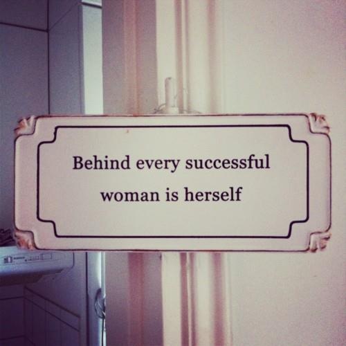 behind every successful woman is herself The Way Women Work